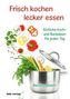 Frisch kochen - lecker essen