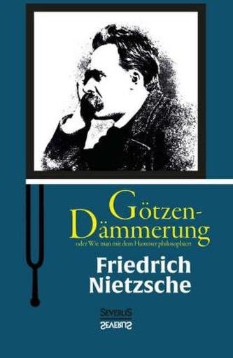 Götzen-Dämmerung oder Wie man mit dem Hammer philosophiert
