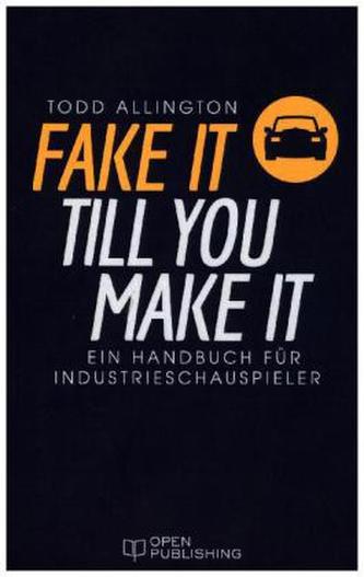 FAKE IT TILL YOU MAKE IT - Ein Handbuch für Industrieschauspieler