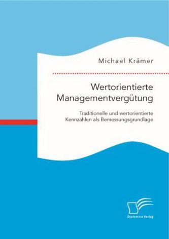 Wertorientierte Managementvergütung: Traditionelle und wertorientierte Kennzahlen als Bemessungsgrundlage