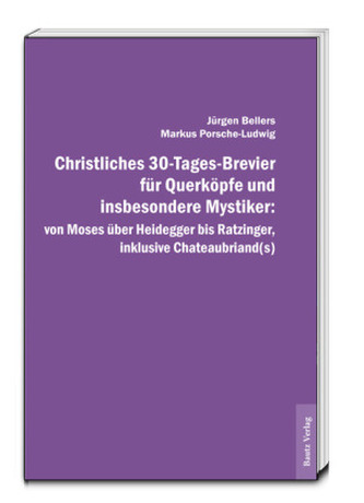 Christliches 30-Tages-Brevier für Querköpfe und insbesondere Mystiker: von Moses über Heidegger bis Ratzinger, inklusive Chateau