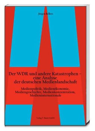Der WDR und andere Katastrophen- eine Analyse der deutschen Medienlandschaft