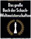 Das große Buch der Schach-Weltmeisterschaften
