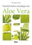 Natürlich heilen und pflegen mit Aloe Vera
