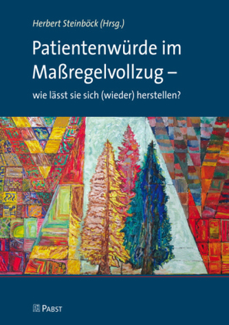 Patientenwürde im Maßregelvollzug - wie lässt sie sich (wieder) herstellen?