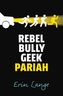 Rebel, Bully, Geek, Pariah