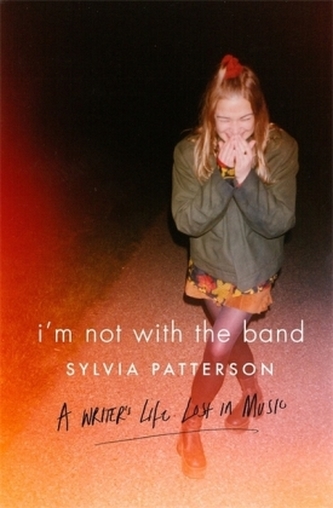 I'm Not With the Band: A Writer's Life Lost in Musik