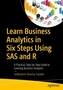 Learn Business Analytics in Six Steps using SAS and R