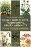 Complete Guide to Edible Wild Plants, Mushrooms, Fruits, and Nuts