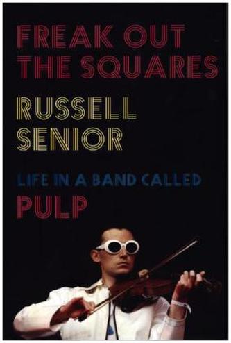 Freak Out the Squares, My Life in a Band Called Pulp