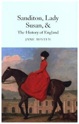 Sanditon, Lady Susan, & The History of England : The Juvenilia and Shorter Works of Jane Austen