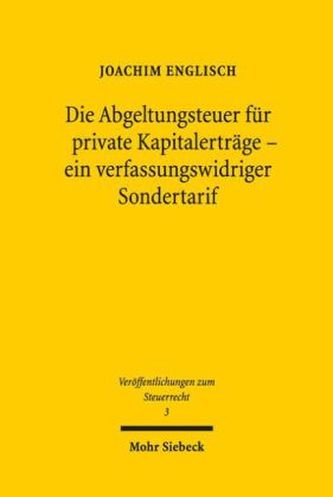 Die Abgeltungsteuer für private Kapitalerträge - ein verfassungswidriger Sondertarif