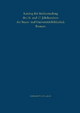 Katalog der Briefsammlung des 16. und 17. Jahrhunderts der Staats- und Universitätsbibliothek Bremen