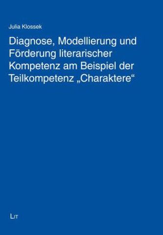Diagnose, Modellierung und Förderung literarischer Kompetenz am Beispiel der Teilkompetenz 'Charaktere'