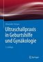 Ultraschallpraxis in Geburtshilfe und Gynäkologie