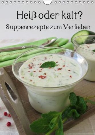 Heiß oder kalt? Suppenrezepte zum Verlieben (Wandkalender 2016 DIN A4 hoch)