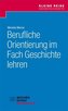 Berufliche Orientierung im Fach Geschichte lehren
