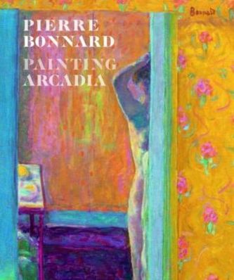 Pierre Bonnard: Painting Arcadia