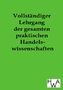 Vollständiger Lehrgang der gesamten praktischen Handelswissenschaften
