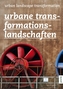 Urbane Transformationslandschaften. Urban Landscape Transformation