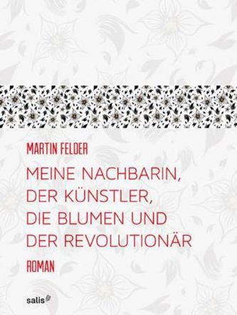 Meine Nachbarin, der Künstler, die Blumen und der Revolutionär
