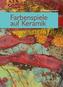 Farbenspiele auf Keramik