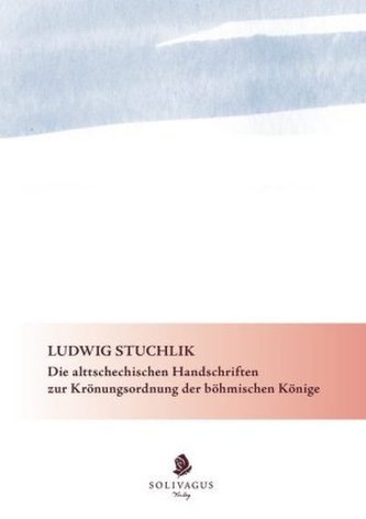Die alttschechischen Handschriften zur Krönungsordnung der böhmischen Könige.