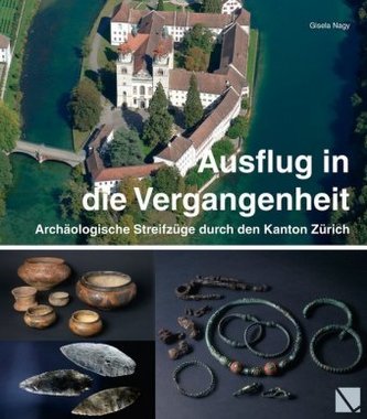 Ausflug in die Vergangenheit - Archäologische Streifzüge durch den Kanton Zürich