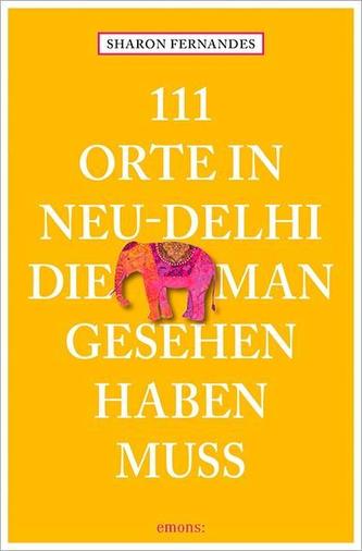 111 Orte in Neu-Delhi, die man gesehen haben muss