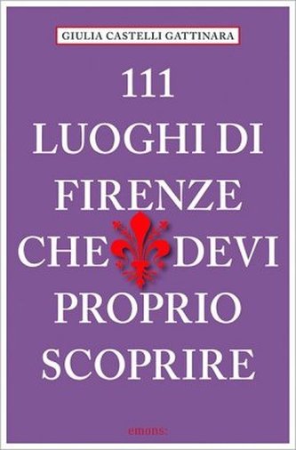 111 Luoghi di Firenze che devi proprio scoprire