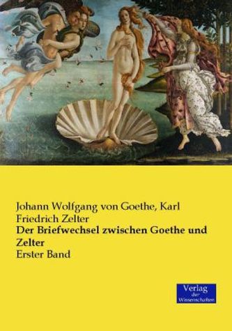 Der Briefwechsel zwischen Goethe und Zelter. Bd.1