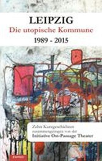 Leipzig - Die utopische Kommune 1989 - 2015