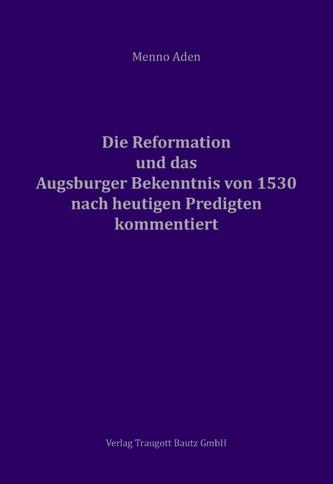 Die Reformation und das Augsburger Bekenntnis von 1530 für heute kommentiert