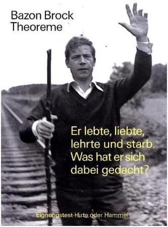 Bazon Brock. Theoreme. Er lebte, liebte, lehrte und starb. Was hat er sich dabei gedacht?