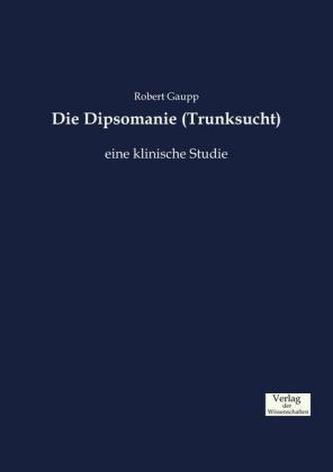 Die Dipsomanie (Trunksucht)