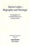 Martin Luther - Biographie und Theologie