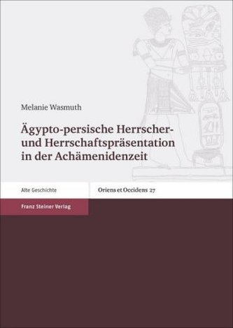 Ägypto-persische Herrscher- und Herrschaftspräsentation in der Achämenidenzeit