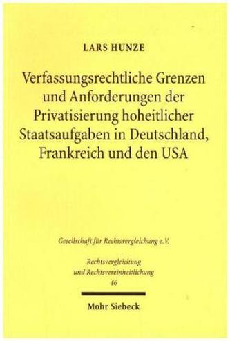 Verfassungsrechtliche Grenzen und Anforderungen der Privatsierung hoheitlicher Staatsaufgaben in Deutschland, Frankreich und den