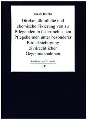 Direkte, räumliche und chemische Fixierung von zu Pflegenden in österreichischen Pflegeheimen unter besonderer Berücksichtigung Direkte, räumliche und chemische Fixierung von zu Pflegenden in österreichischen Pflegeheimen unter besonderer Berücksichtigung