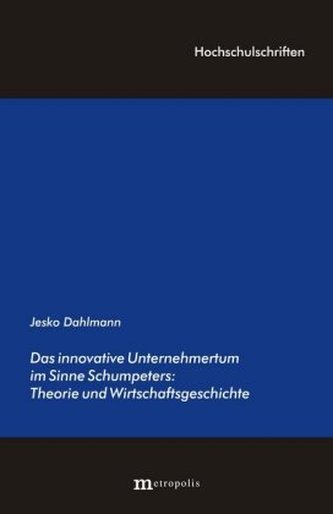 Das innovative Unternehmertum im Sinne Schumpeters: Theorie und Wirtschaftsgeschichte