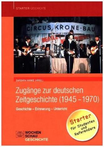 Zugänge zur deutschen Zeitgeschichte (1945-1970) Zugänge zur deutschen Zeitgeschichte (1945-1970)