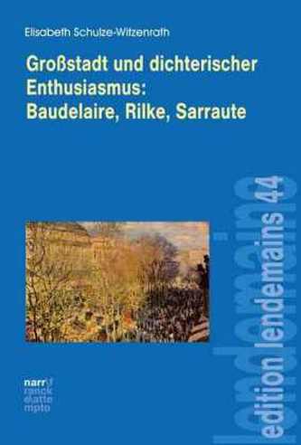 Großstadt und dichterischer Enthusiasmus. Baudelaire, Rilke, Sarraute