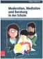 Moderation, Mediation und Beratung in der Schule