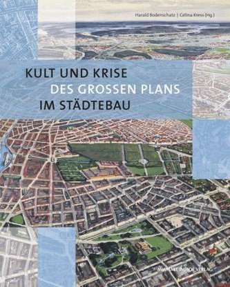 Kult und Krise des großen Plans im Städtebau