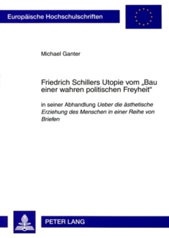 Friedrich Schillers Utopie Vom  bau Einer Wahren Politischen Freyheit