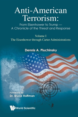 Anti-american Terrorism: From Eisenhower To Trump - A Chronicle Of The Threat And Response: Volume I: The Eisenhower Thr