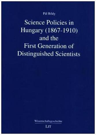 Science Policies in Hungary (1867-1910) and the First Generation of Distinguished Scientists