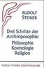 Drei Schritte der Anthroposophie - Philosophie, Kosmologie, Religion