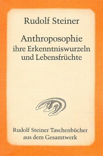 Anthroposophie, ihre Erkenntniswurzeln und Lebensfrüchte
