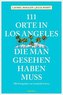 111 Orte in Los Angeles, die man gesehen haben muss